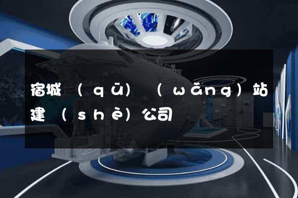 宿城區(qū)網(wǎng)站建設(shè)公司