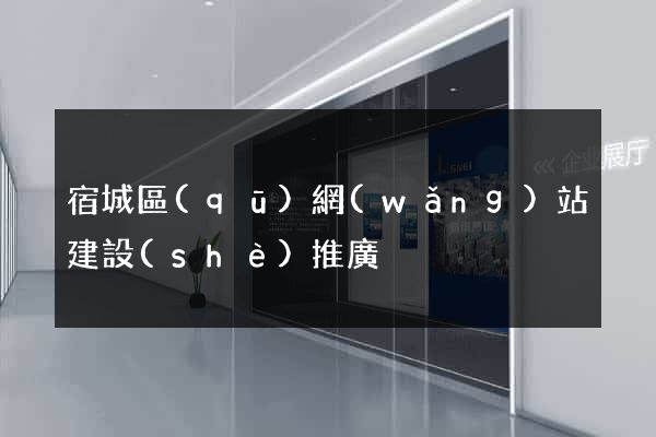 宿城區(qū)網(wǎng)站建設(shè)推廣
