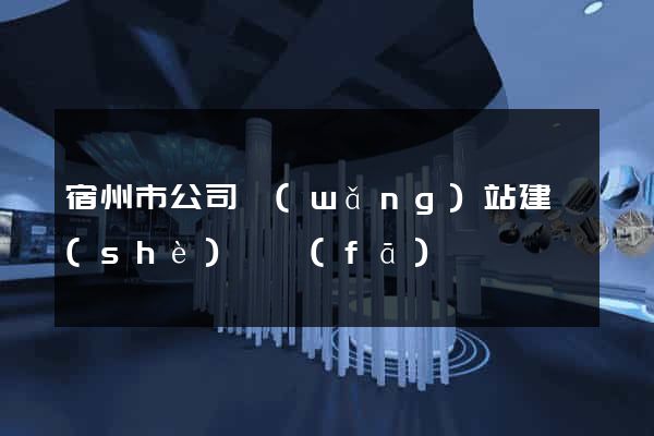 宿州市公司網(wǎng)站建設(shè)開發(fā)