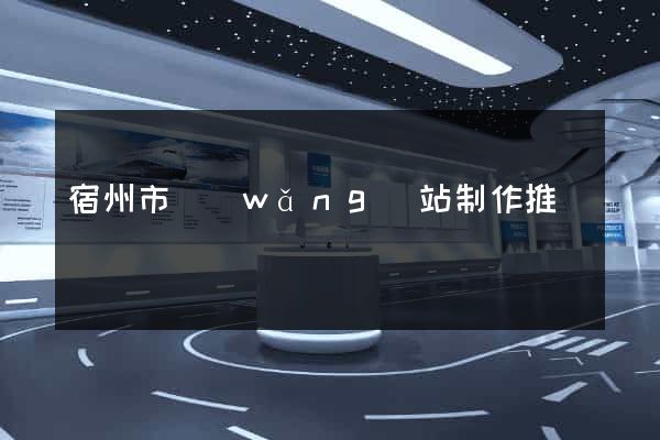 宿州市網(wǎng)站制作推廣
