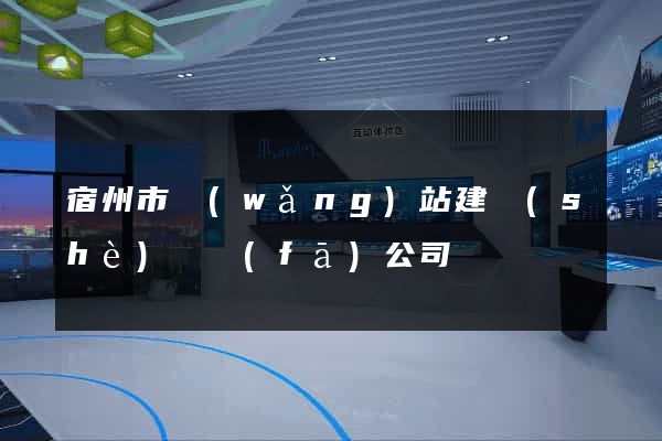 宿州市網(wǎng)站建設(shè)開發(fā)公司