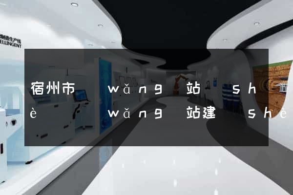 宿州市網(wǎng)站設(shè)計網(wǎng)站建設(shè)
