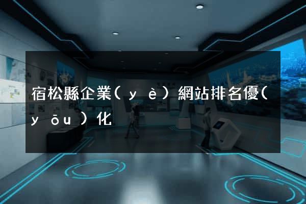 宿松縣企業(yè)網站排名優(yōu)化