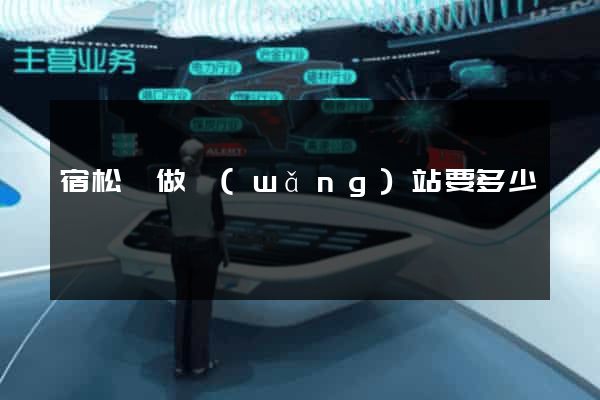 宿松縣做網(wǎng)站要多少錢