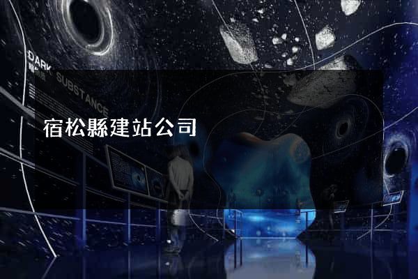 宿松縣建站公司