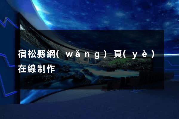 宿松縣網(wǎng)頁(yè)在線制作