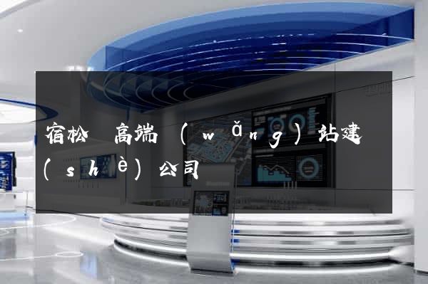 宿松縣高端網(wǎng)站建設(shè)公司