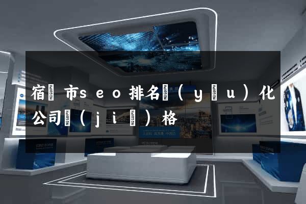 宿遷市seo排名優(yōu)化公司價(jià)格