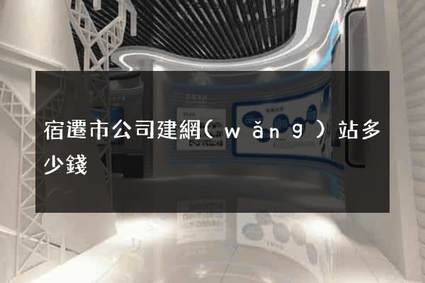 宿遷市公司建網(wǎng)站多少錢