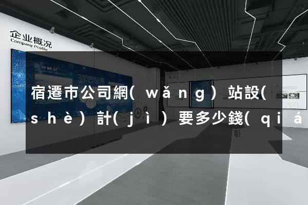 宿遷市公司網(wǎng)站設(shè)計(jì)要多少錢(qián)