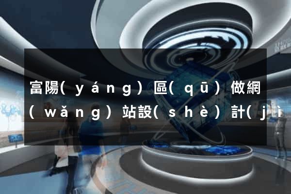富陽(yáng)區(qū)做網(wǎng)站設(shè)計(jì)的公司