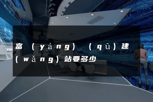 富陽(yáng)區(qū)建網(wǎng)站要多少錢