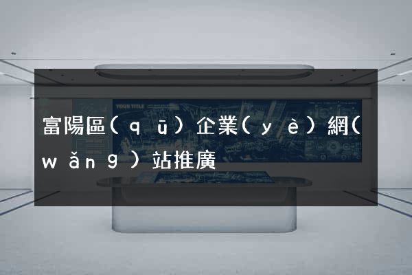 富陽區(qū)企業(yè)網(wǎng)站推廣