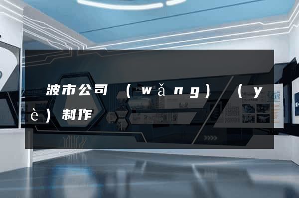 寧波市公司網(wǎng)頁(yè)制作
