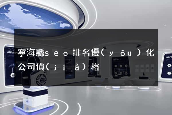 寧海縣seo排名優(yōu)化公司價(jià)格