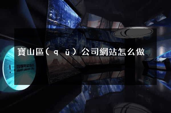 寶山區(qū)公司網站怎么做