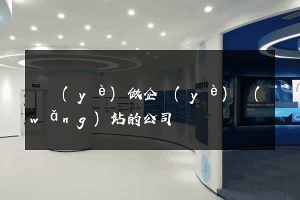 專業(yè)做企業(yè)網(wǎng)站的公司