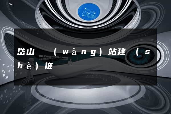 岱山縣網(wǎng)站建設(shè)推廣