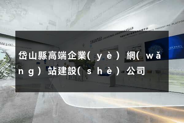 岱山縣高端企業(yè)網(wǎng)站建設(shè)公司