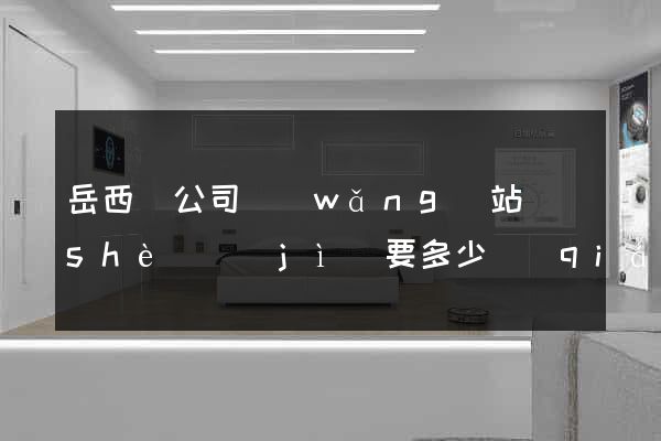 岳西縣公司網(wǎng)站設(shè)計(jì)要多少錢(qián)