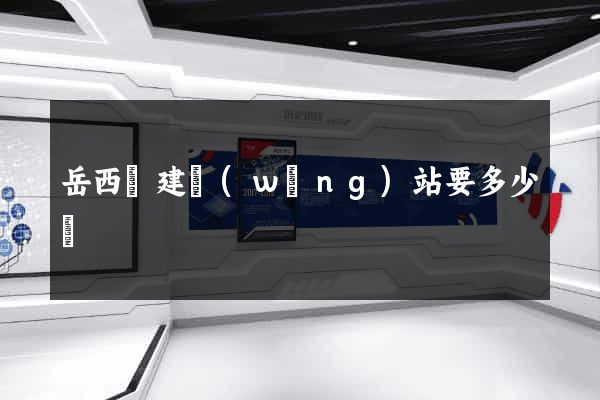 岳西縣建網(wǎng)站要多少錢