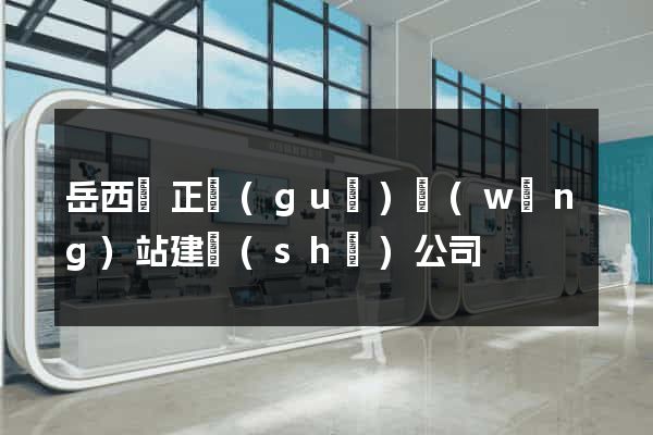 岳西縣正規(guī)網(wǎng)站建設(shè)公司