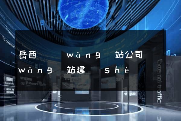 岳西縣網(wǎng)站公司網(wǎng)站建設(shè)