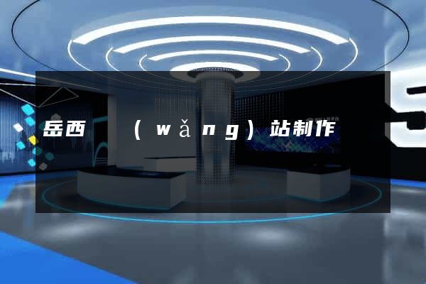 岳西縣網(wǎng)站制作報價