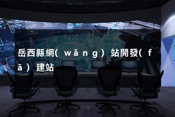 岳西縣網(wǎng)站開發(fā)建站