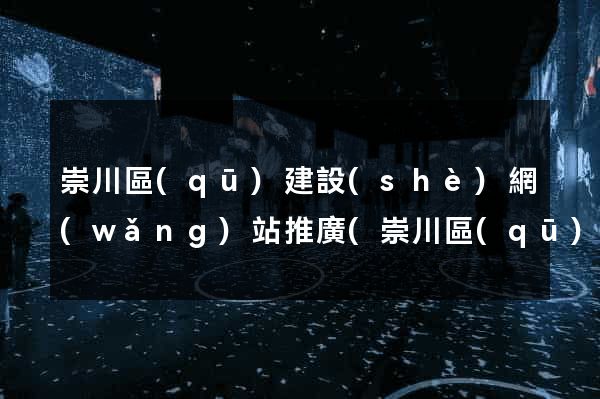 崇川區(qū)建設(shè)網(wǎng)站推廣(崇川區(qū)建設(shè)網(wǎng)站推廣中心)