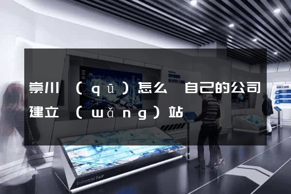 崇川區(qū)怎么給自己的公司建立網(wǎng)站