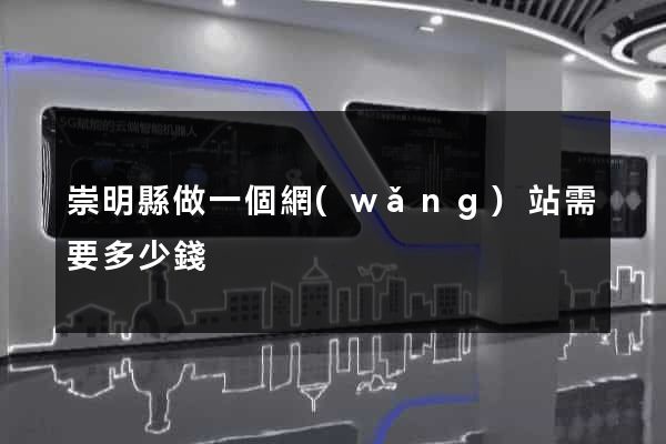 崇明縣做一個網(wǎng)站需要多少錢