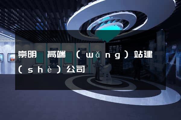 崇明縣高端網(wǎng)站建設(shè)公司