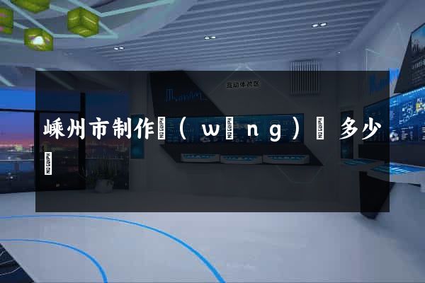 嵊州市制作網(wǎng)頁多少錢