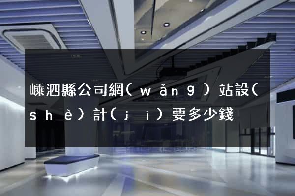 嵊泗縣公司網(wǎng)站設(shè)計(jì)要多少錢