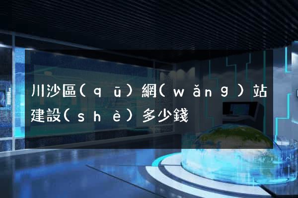 川沙區(qū)網(wǎng)站建設(shè)多少錢
