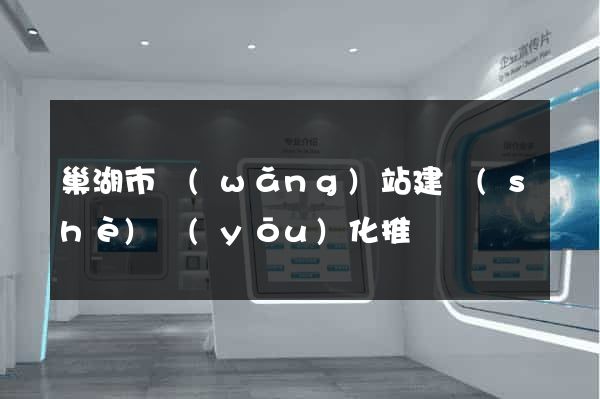 巢湖市網(wǎng)站建設(shè)優(yōu)化推廣