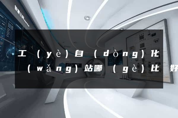 工業(yè)自動(dòng)化網(wǎng)站哪個(gè)比較好