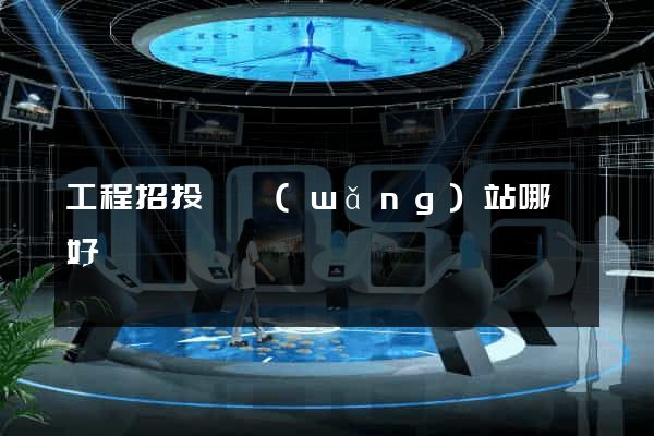 工程招投標網(wǎng)站哪個好
