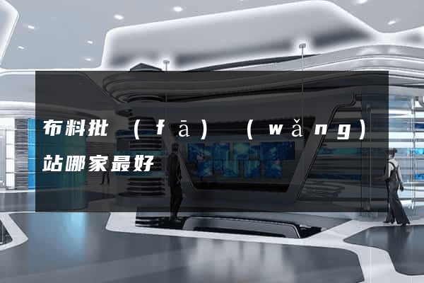 布料批發(fā)網(wǎng)站哪家最好