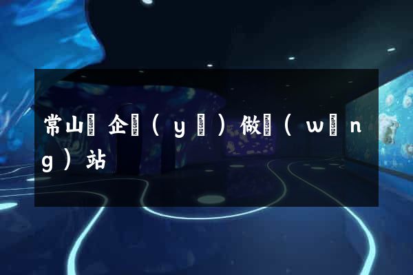 常山縣企業(yè)做網(wǎng)站