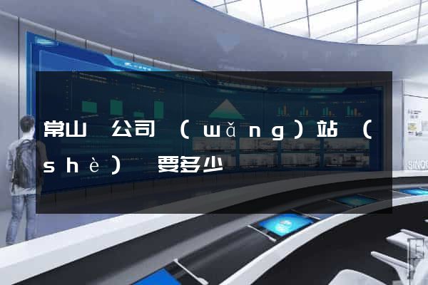 常山縣公司網(wǎng)站設(shè)計要多少錢