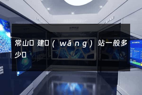 常山縣建網(wǎng)站一般多少錢