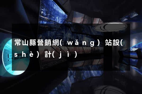常山縣營銷網(wǎng)站設(shè)計(jì)