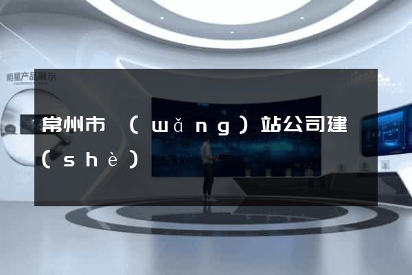 常州市網(wǎng)站公司建設(shè)