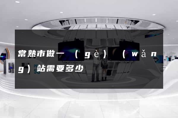 常熟市做一個(gè)網(wǎng)站需要多少錢