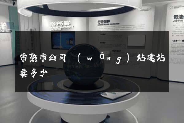 常熟市公司網(wǎng)站建站要多少錢