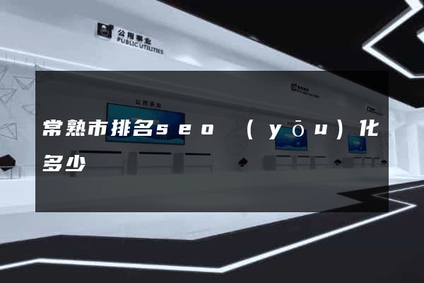 常熟市排名seo優(yōu)化多少錢