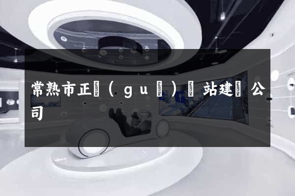 常熟市正規(guī)網站建設公司