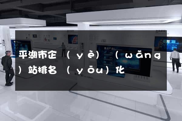 平湖市企業(yè)網(wǎng)站排名優(yōu)化